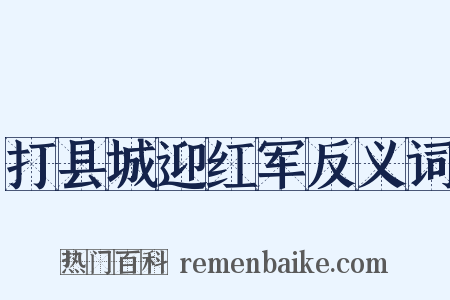 打县城迎红军反义词是什么意思的图片